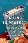Image for Failing to Protect: The UN and the Politicization of Human Rights