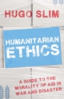 Image for Humanitarian ethics: a guide to the morality of aid in war and disaster