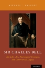 Image for Sir Charles Bell: His Life, Art, Neurological Concepts, and Controversial Legacy