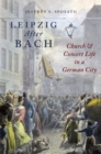 Image for Leipzig after Bach: church and concert life in a German city, 1743-1847