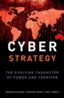 Image for Cyber Strategy: The Evolving Character of Power and Coercion