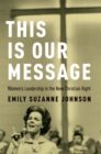 Image for This Is Our Message: Women&#39;s Leadership in the New Christian Right