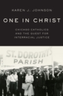 Image for One in Christ: Chicago Catholics and the Quest for Interracial Justice
