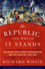 Image for The republic for which it stands: the United States during Reconstruction and the Gilded Age, 1865-1896