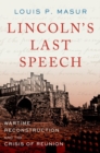Image for Lincoln&#39;s last speech  : wartime reconstruction and the crisis of reunion
