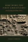 Image for Who were the first Christians?: dismantling the urban thesis