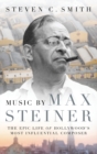 Image for Music by Max Steiner  : the epic life of Hollywood&#39;s most influential composer