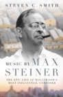 Image for Music by Max Steiner: The Epic Life of Hollywood&#39;s Most Influential Composer