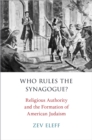 Image for Who rules the synagogue?: religious authority and the formation of American Judaism