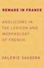 Image for Remade in France  : Anglicisms in the lexicon and morphology of French