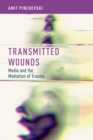 Image for Transmitted wounds: media and the mediation of trauma
