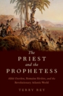 Image for The priest and the prophetess  : Abbâe Ouviáere, Romaine Riviáere, and the revolutionary Atlantic world