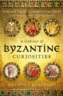 Image for Cabinet of Byzantine Curiosities: Strange Tales and Surprising Facts from History&#39;s Most Orthodox Empire