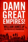 Image for Damn great empires!: William James and the politics of pragmatism