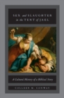 Image for Sex and slaughter in the tent of Jael  : a cultural history of a biblical story