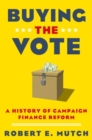 Image for Buying the vote  : a history of campaign finance reform