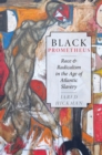 Image for Black Prometheus: race and radicalism in the age of Atlantic slavery