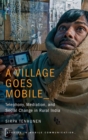 Image for A village goes mobile  : telephony, mediation, and social change in rural India