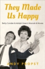 Image for They made us happy  : Betty Comden &amp; Adolph Green&#39;s musicals &amp; movies