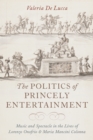 Image for The Politics of Princely Entertainment: Music and Spectacle in the Lives of Lorenzo Onofrio and Maria Mancini Colonna (1659-1689)