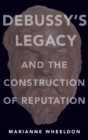 Image for Debussy&#39;s Legacy and the Construction of Reputation