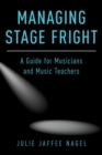 Image for Managing stage fright  : a guide for musicians and music teachers