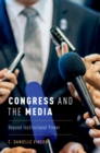 Image for Congress and the media: beyond institutional power