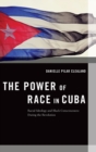 Image for The power of race in Cuba  : racial ideology and Black consciousness during the Revolution
