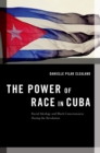 Image for The power of race in Cuba: racial ideology and Black consciousness during the Revolution