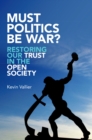 Image for Must politics be war?: restoring our trust in the free society