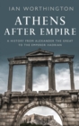 Image for Athens after empire  : a history from Alexander the Great to the Emperor Hadrian