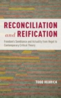 Image for Reconciliation and Reification : Freedom&#39;s Semblance and Actuality from Hegel to Contemporary Critical Theory