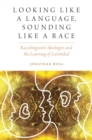 Image for Looking like a language, sounding like a race: raciolinguistic ideologies and the learning of Latinidad