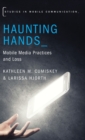 Image for Haunting hands  : mobile media practices and loss