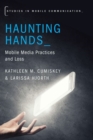 Image for Haunting hands  : mobile media practices and loss