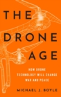 Image for The drone age  : how drone technology will change war and peace