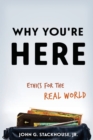 Image for Why you&#39;re here  : ethics for the real world