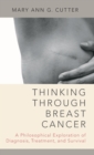 Image for Thinking through breast cancer  : a philosophical exploration of diagnosis, treatment, and survival
