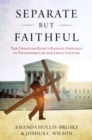 Image for Separate but Faithful: The Christian Right&#39;s Radical Struggle to Transform Law &amp; Legal Culture