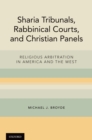 Image for Sharia Tribunals, Rabbinical Courts, and Christian Panels: Religious Arbitration in America and the West