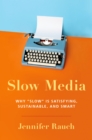 Image for Slow Media: Why Slow is Satisfying, Sustainable, and Smart