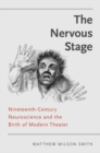 Image for The nervous stage  : nineteenth-century neuroscience and the birth of modern theatre