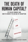 Image for The Death of Human Capital: Its Failed Promise and How to Renew It