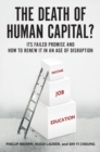 Image for The death of human capital: its failed promise and how to renew it