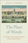 Image for Place of Words: The Academie Francaise and Its Dictionary During an Age of Revolution