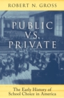 Image for Public Vs. Private: The Early History of School Choice in America