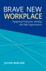 Image for Brave New Workplace : Designing Productive, Healthy, and Safe Organizations