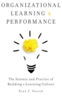 Image for Organizational learning and performance  : the science and practice of building a learning culture