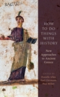 Image for How to Do Things with History : New Approaches to Ancient Greece