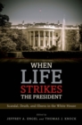 Image for When life strikes the president: scandal, death, and illness in the White House